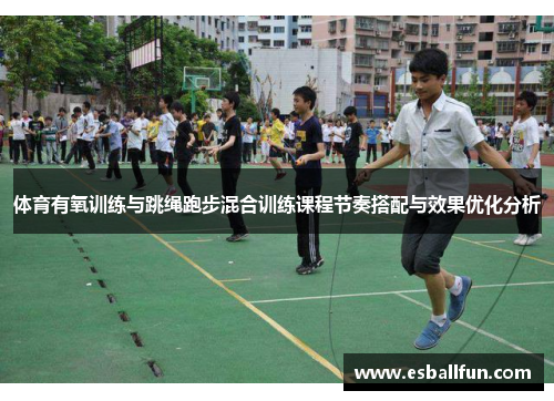 体育有氧训练与跳绳跑步混合训练课程节奏搭配与效果优化分析